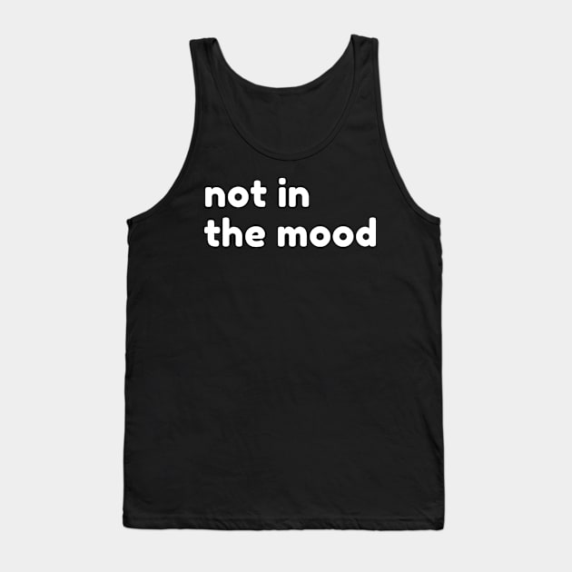 Not In The Mood. Funny Sarcastic NSFW Rude Inappropriate Saying Tank Top by That Cheeky Tee